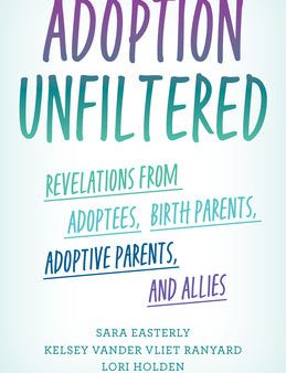 Adoption Unfiltered: Revelations from Adoptees, Birth Parents, Adoptive Parents, and Allies For Sale