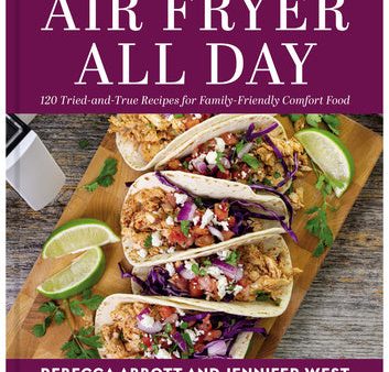 Air Fryer All Day: 120 Tried-And-True Recipes for Family-Friendly Comfort Food Online now