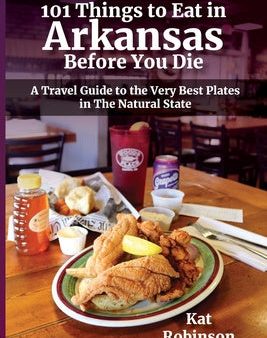 101 Things to Eat in Arkansas Before You Die: A Travel Guide to the Very Best Plates in the Natural State For Cheap