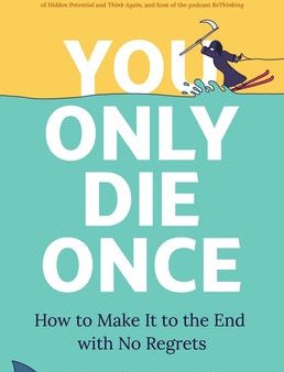 You Only Die Once: How to Make It to the End with No Regrets Fashion