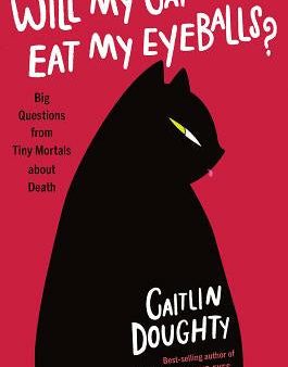 Will My Cat Eat My Eyeballs?: Big Questions from Tiny Mortals about Death Online now