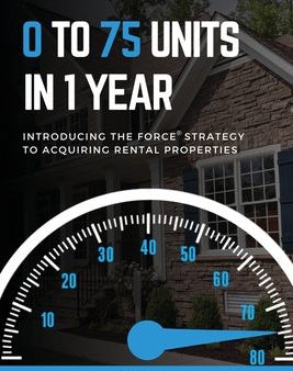 0 To 75 Units In Just 1 Year: Introducing the FORCE Strategy to Acquiring Rental Properties Supply