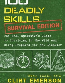 100 Deadly Skills: Survival Edition: The Seal Operative s Guide to Surviving in the Wild and Being Prepared for Any Disaster Cheap