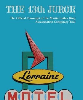 13th Juror: The Official Transcript Of The Martin Luther King Assassination Conspiracy Trial, The Online Hot Sale