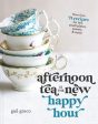 Afternoon Tea Is the New Happy Hour: More Than 75 Recipes for Tea, Small Plates, Sweets and More For Sale