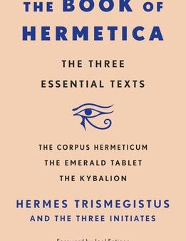 Book of Hermetica: The Three Essential Texts: The Corpus Hermeticum, the Emerald Tablet, the Kybalion, The Online now