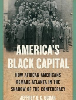 America s Black Capital: How African Americans Remade Atlanta in the Shadow of the Confederacy Hot on Sale