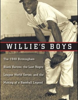 Willie s Boys: The 1948 Birmingham Black Barons, the Last Negro League World Series, and the Making of a Baseball Legend For Cheap